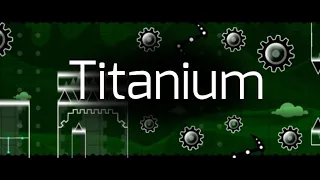 Titanium Full Verification (Final Version) || Geometry dash