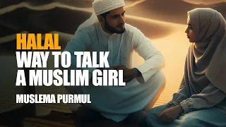 The Halal Way to Talk to A Muslim Girl | Muslima Purmul