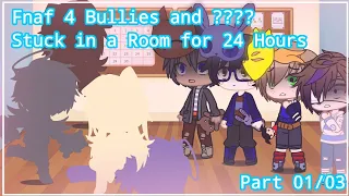 FNAF 4 Bullies and ???? Stuck in a Room for 24 Hours || Part 01/03 || OLD/CRINGE AU