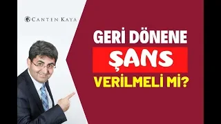 GERİ DÖNENE ŞANS VERİLMELİ Mİ? | Canten Kaya