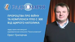 Пророцтва про війну та комплекси ППО С-300 від щирого католика | Орест Григорчак.