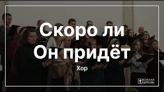 Скоро ли Он придёт | Хор