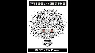 Two Dudes and Killer Tunes: S2 EP6 Erin Powers