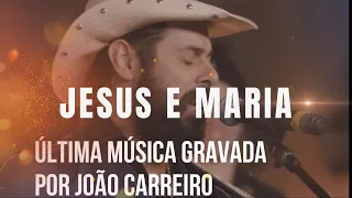 ÚLTIMA GRAVAÇÃO DE JOÃO CARREIRO ---- JESUS E MARIA