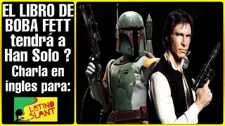 EL LIBRO DE BOBA FETT tendrá a Han Solo ? - charla en ingles para THE LATINO SLANT