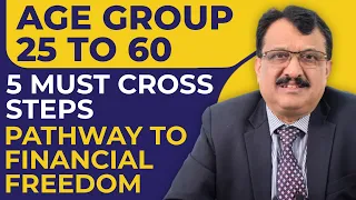 Age Group - 25 to 60:  5 Must Cross Steps Pathway To Financial Freedom