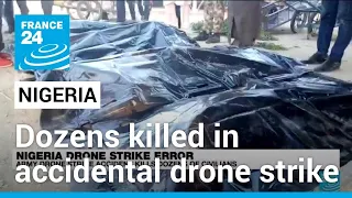 Dozens killed after Nigerian army drone strike hits villagers • FRANCE 24 English