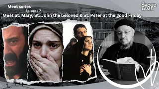 Meet St. Mary, St John the beloved & St. Peter - Episode 7 of 'Meet" series- Fr. Daoud Lamei