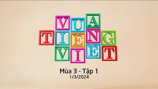 Vua tiếng Việt (mùa 3) | Tập 1 (1.3.2024) [VTV3]