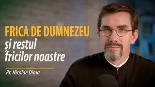 Frica de Dumnezeu și restul fricilor noastre. Cum să ne descurcăm cu frica? Pr. Nicolae Dima