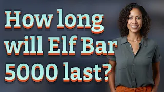 How long will Elf Bar 5000 last?