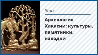 Археология Хакасии: культуры, памятники, находки. Лекция