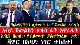 ሰበር ዜና-|አብይ ሽመልስን ህዝብ ፊት ጉድ ሰሩት-|አብይ በወለጋ የፈፀሙት ያልተነገረው ጉድ-|ጃዋር በከባድ ነገር ተከሰተ-|“ስልጣናችንን ሊቀሙን ነው”ሽመልስ