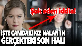 Camdaki Kız 51. Bölüm öncesi işte Nalan'ın gerçek hayattaki son hali! Bu iddia sonrası görenler şok