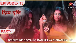 Divya-Drishti | Episode 15 | Part 1 | Drishti ne Divya ko bachaaya Pishachini se!