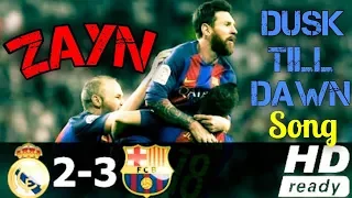 (Highlights)*Real Madrid Vs FC Barcelona*/Zayn-Dusk Till Dawn-Song...