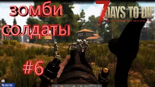 ВЫЖИВАНИЕ В 7 Days to Die  #6 | ЗОМБИ СОЛДАТЫ