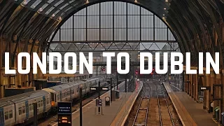 London to Dublin by Train and Ferry