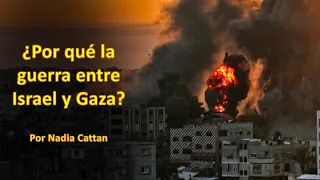 ¿POR QUÉ LA GUERRA ENTRE ISRAEL Y GAZA?  POR NADIA CATTAN