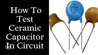 How To Test Ceramic Capacitor In Circuit