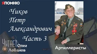 Чиков Петр Александрович  Часть 3. Проект "Я помню" Артема Драбкина. Артиллеристы.