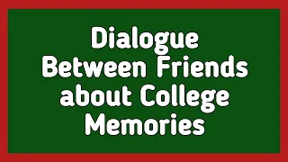 Dialogue between Friends about College Memories | English Dialogue Writing