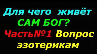 Для чего живёт сам бог? Ч-1(2)   Вопрос эзотерикам