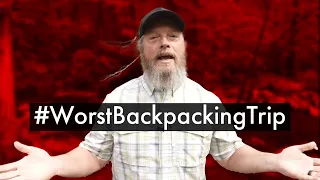 My Worst Backpacking Trip - #WorstBackpackingTrip