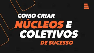 Como construir núcleos e coletivos de sucesso