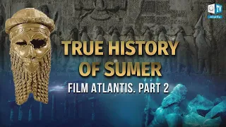 Unknown history of Sumer and Mesopotamia. Origins of modern civilization. Film Atlantis. Part 2