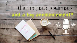 The Rehab Journals Part Three and A BIG ANNOUNCEMENT!