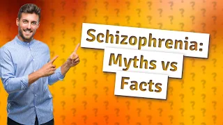 How Can I Distinguish Between Myths and Realities of Schizophrenia?