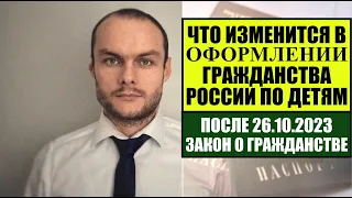 ЧТО ИЗМЕНИТСЯ В ОФОРМЛЕНИИ ГРАЖДАНСТВА РОССИИ ПО ДЕТЯМ ПОСЛЕ 26.10.2023. ЗАКОН О ГРАЖДАНСТВЕ.