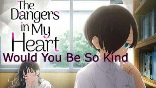 Dangers in my Heart - AMV - Would You Be So Kind