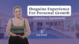 Caroline's Ibogaine Experience for Personal Growth at Beond