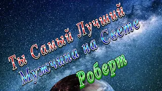 Ты Самый Лучший Мужчина Роберт