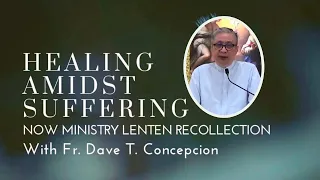 HEALING AMIDST SUFFERING - A Lenten Recollection 2022 with Fr. Dave Concepcion