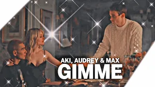 Aki, Audrey & Max || Gimme [ +1×06 ]