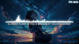 DJ River Flows In You X BreakBeat Golden Crown (Edit Version)