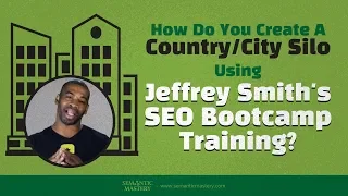 How Do You Create A Country/City Silo Using Jeffrey Smith's SEO Bootcamp Training?