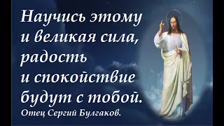 Научись этому и великая сила, радость и спокойствие будут с тобой. Отец Сергий Булгаков.