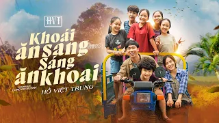 Khoái Ăn Sang, Sáng Ăn Khoai | Hồ Việt Trung | Official MV