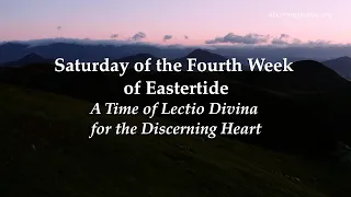 Saturday of the Fourth Week of Eastertide - A Time of Lectio Divina for the Discerning Heart