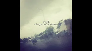 Weird. - A Long Period of Blindness (Full Album 2015)