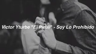 Victor Yturbe "El Piruli" - Soy Lo Prohibido (Letra)