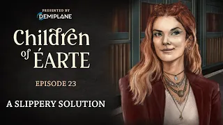 Children of Éarte - Episode 23 - A Slippery Solution