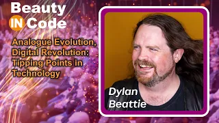 Beauty in Code 2024, 4 of 6 — Dylan Beattie: "Analogue Evolution, Digital Revolution"