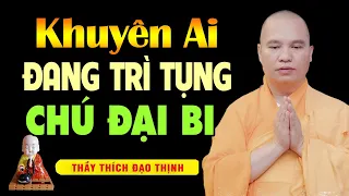 Người TỤNG CHÚ ĐẠI BI nhớ kĩ lời dặn này Phước Rất Lớn - Thầy Thích Đạo Thịnh