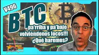 BTC pa'rriba y pa'bajo volviéndonos locos!!! ¿Qué haremos?