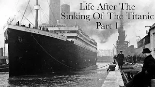 Life After The Sinking Of The Titanic Part 1